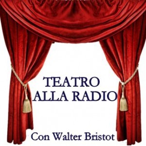 Teatro alla radio con Walter Bristot – ogni martedì dalle 9.40 – Podcast